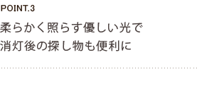 柔らかく照らす優しい光で消灯後の探し物も便利に