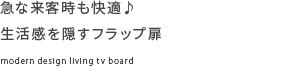 急な来客時も快適♪　生活感を隠すフラップ扉