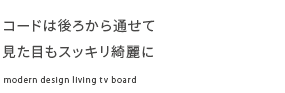 コードは後ろから通せて　見た目もスッキリ綺麗に