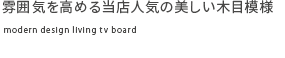 雰囲気を高める当店人気の美しい木目模様