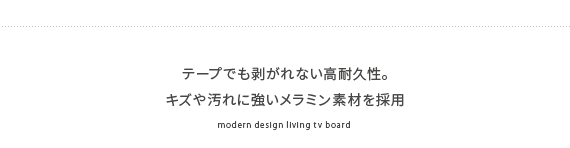 テープでも剥がれない高耐久性。キズや汚れに強いメラミン素材を採用