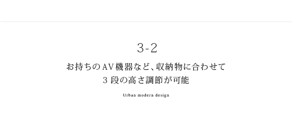お持ちのAV機器など、収納物に合わせて3段の高さ調節が可能