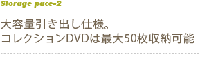 大量引き出し仕様。コレクションDVDは最大50枚収納可能