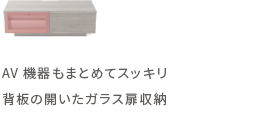 AV機器もまとめてスッキリ背板の開いたガラス扉収納